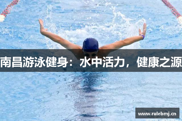 南昌游泳健身：水中活力，健康之源